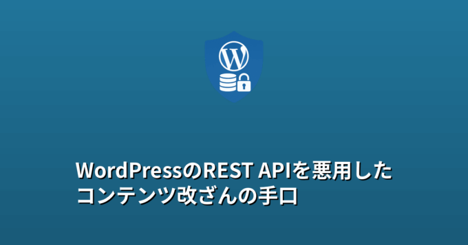 WordPressのREST APIを悪用したコンテンツ改ざんの手口